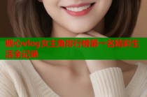 糖心vlog女主角排行榜第一名精彩生活全记录
