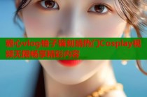 糖心vlog柚子猫刻晴热门Cosplay视频无限畅享精彩内容