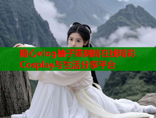 糖心vlog柚子猫刻晴在线精彩Cosplay与生活分享平台  第2张